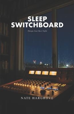 Sleep Switchboard: Design Your Best Night - Nate Hargrove - cover