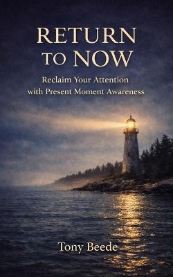 Return To Now: Reclaim Your Attention with Present Moment Awareness - Tony Beede - cover