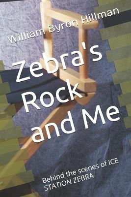 Zebra's Rock and Me: Behind the scenes of ICE STATION ZEBRA - William Byron Hillman - cover