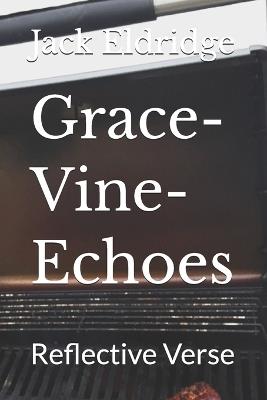 Grace-Vine-Echoes: Reflective Verse - Jack Eldridge - cover