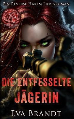 Die entfesselte Jägerin: Ein Reverse Harem Liebesroman - Eva Brandt - cover
