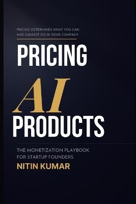 Pricing AI Products: The Monetization Playbook for Startup Founders - Nitin Kumar - cover