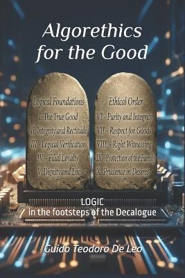 Algorethics for the Good: Logic in the footsteps of the Decalogue - Guido Teodoro de Leo - cover