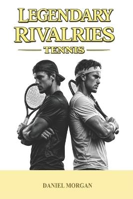 Legendary rivalries: Tennis - Daniel Morgan - cover