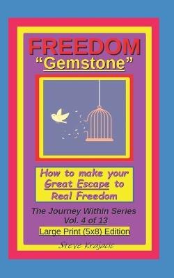 Freedom "Gemstone", How to make your Great Escape to Real Freedom: The Journey Within Series, Vol. 4 of 13, Large Print (5x8) Edition - Steve Krajacic - cover