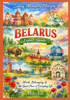 Belarus Expat Guide: Work, Belonging & the Quiet Pace of Everyday Life - Milo Nox - cover