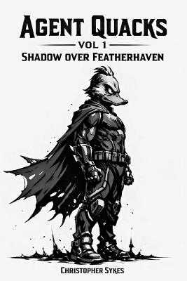 Agent Quacks - Volume 1: Shadow Over Featherhaven - Christopher Sykes - cover