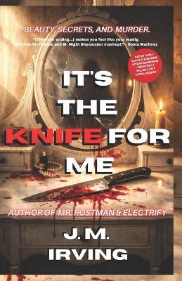 IT'S THE KNIFE FOR ME (third edition): Included with both endings and a Spotify Playlist ! - J M Irving - cover