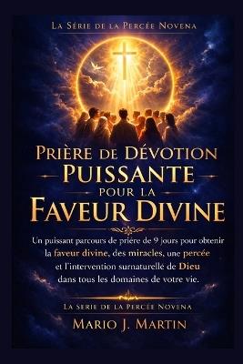 Prière de Dévotion Puissante Pour La Faveur Divine: Un puissant parcours de prière de 9 jours pour obtenir la faveur divine, des miracles, une percée et l'intervention surnaturelle de Dieu dans - Mario J Martin - cover