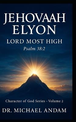 JEHOVAH-ELYON Lord Most High: Character of God Series - Volume 2 - Michael Andam - cover