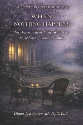 When Nothing Happens: The Deferred Live as Archetypal Energy in the Plays of Anton Chekov - Diana-Lea Baranovich - cover