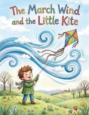 The March Wind and the Little Kite: A Heartwarming Spring Adventure for Kids A Story of Friendship, Discovery, and the Magic of the Windy Season - Zed Pen - cover