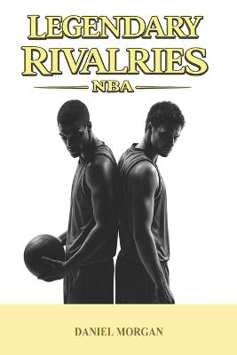 Legendary rivalries: NBA - Daniel Morgan - cover