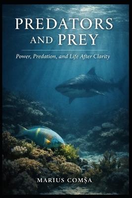 Predators and Prey: Power, Predation, and Life After Clarity - Marius ComȘa - cover
