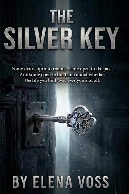 The Silver Key: A Novel Some doors open to rooms. Some open to the past. And some open to the truth about whether the life you built was ever yours at all. - Elena Voss - cover