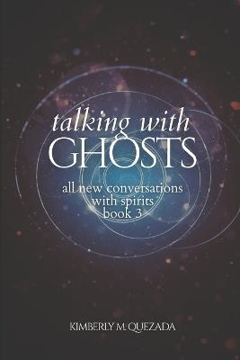 Talking with Ghosts: All New Conversations with Spirits Book 3 - Kimberly M Quezada - cover