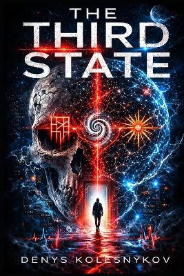 The Third State: A Techno-Thriller About Consciousness, Death, and the Signal Between Worlds - Denys Kolesnykov - cover
