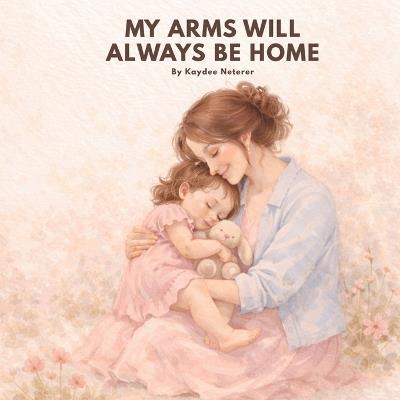 My Arms Will Always Be Home - Kaydee Neterer - cover