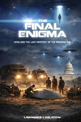 The Final Enigma: UFO's and the last mystery of the modern age - Lawrence Kelatow - cover