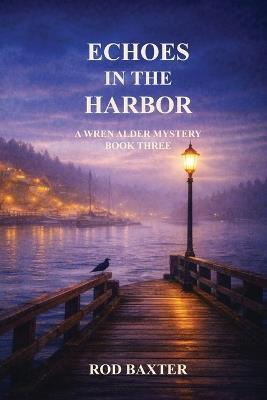 Echoes in the Harbor: A Wren Alder Mystery - Rod Baxter - cover
