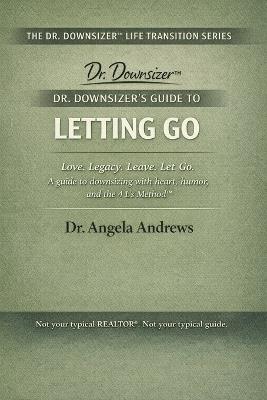 Dr. Downsizer's Guide to Letting Go: Love. Legacy. Leave. Let Go. - A guide to downsizing with heart, humor, and the 4 L's Method(TM) - Angela Marie Andrews - cover