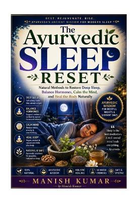 The Ayurvedic Sleep Reset: Natural Methods to Restore Deep Sleep, Balance Hormones, Calm the Mind, and Heal the Body Naturally - Manish Kumar - cover