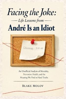 Facing the Joke: Life Lessons from André Is an Idiot: An Unofficial Analysis of Mortality, Preventive Health, and the Meaning We Find in Hard Truths - Blake Molov - cover