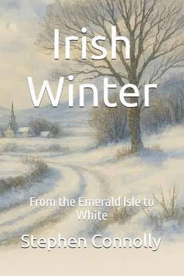 Irish Winter: From the Emerald Isle to White - Stephen Connolly - cover