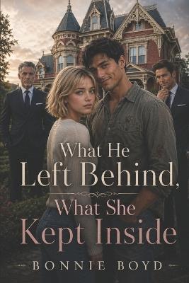 What He Left Behind, What She Kept Inside - Bonnie Boyd - cover