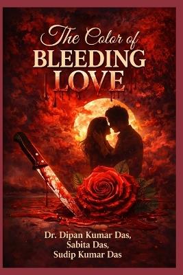 The Color of Bleeding Love - Sudip Kumar Das,Sabita Das,Dipan Kumar Das - cover