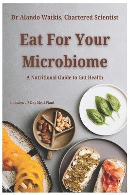 Eat For Your Microbiome: A Nutritional Guide to Gut Health - Alando Watkis Csci - cover