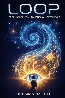 Loop: Information to Conscious Experience - Karan Masram - cover