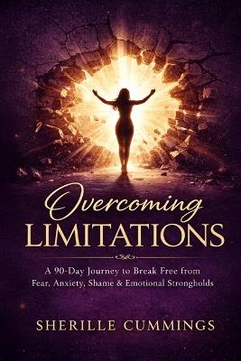 Overcoming Limitations: A 90-Day Devotional Journey to Break Free from Fear, Anxiety, Shame, and Emotional Strongholds - Sherille Cummings - cover