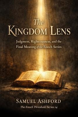 The Kingdom Lens: Judgment, Righteousness, and the Final Meaning of the Enoch Series - Samuel Ashford - cover