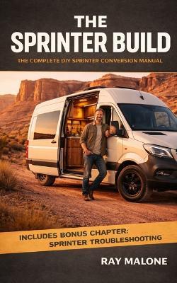 The Sprinter Build: The Complete DIY Sprinter Conversion Manual - Ray Malone - cover