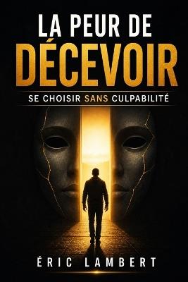 La peur de décevoir: Se choisir sans culpabilité - Eric Lambert - cover