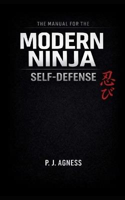 The Manual for the Modern Ninja: Self-Defense - P J Agness - cover