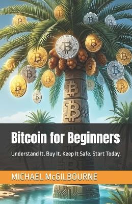 Bitcoin for Beginners: Understand It. Buy It. Keep It Safe. Start Today. - Michael McGilbourne - cover