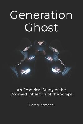 Generation Ghost: An Empirical Study of the Doomed Inheritors of the Scraps - Bernd Riemann - cover
