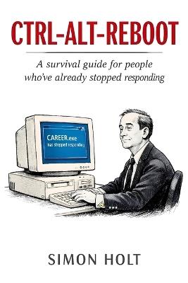 Ctrl-Alt-Reboot: Twenty Years of Corporate IT. Nobody Warned Me. - Simon Holt - cover