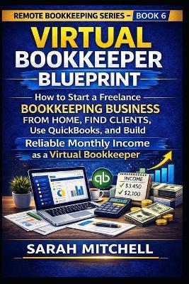 Virtual Bookkeeper Blueprint: How to Start a Freelance Bookkeeping Business from Home, Find Clients, Use QuickBooks, and Build Reliable Monthly Income as a Virtual Bookkeeper - Sarah Mitchell - cover