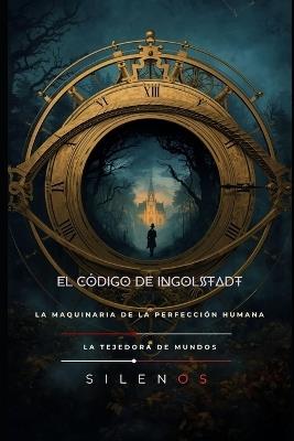 El Código de Ingolstadt: La Maquinaria de la Perfección Humana - Manuel Rodsua,Cristina Lobo,La Tejedora de Mundos (Silenos) - cover