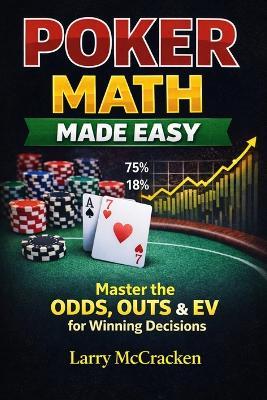 Poker Math Made Easy: Master the Odds, Outs & EV for Winning Decisions - Larry McCracken - cover