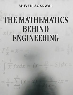 The Mathematics Behind Engineering: How Mathematics Explains Waves, Circuits and Systems - Shiven Agarwal - cover