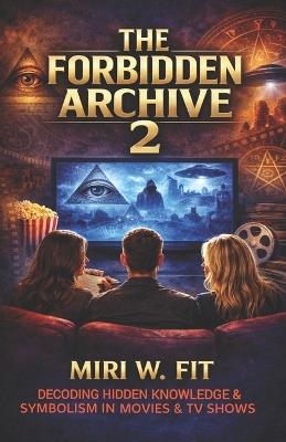 The Forbidden Archive 2: Decoding Hidden Knowledge and Symbolism in Movies and TV Shows - Miri W Fit - cover