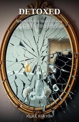 Detoxed: When the Self-Help Industry Collapses Overnight - Akiel Barton - cover