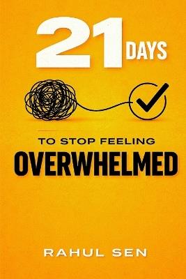 21 Days to Stop Feeling Overwhelmed - Rahul Sen - cover