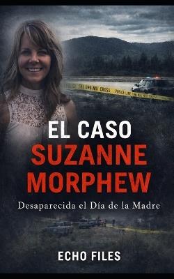 El Caso Suzanne Morphew: Desaparecida el Día de la Madre - Echo Files - cover