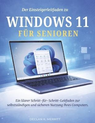 Der Einsteigerleitfaden zu Windows 11 für Senioren: Ein klarer Schritt-für-Schritt-Leitfaden zur selbstständigen und sicheren Nutzung Ihres Computers - Declan K Merritt - cover
