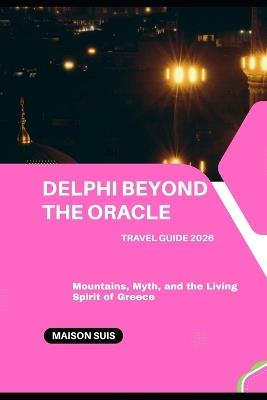 Delphi Beyond the Oracle: Mountains, Myth, and the Living Spirit of Greece - Maison Suis - cover
